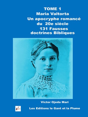 cover image of TOME 1 Maria Valtorta  « L'évangile tel qu'il m'a été révélé » Un apocryphe romancé du 20e siècle 131 Fausses doctrines Bibliques